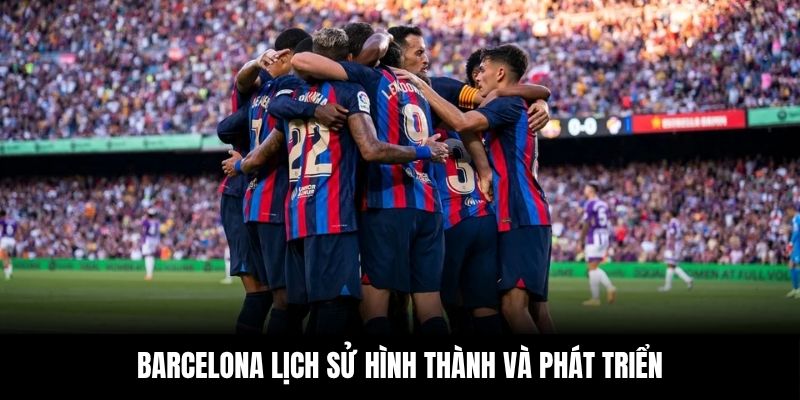 WW88 thông tin về lịch sử hình thành và phát triển của câu lạc bộ Barcelona
